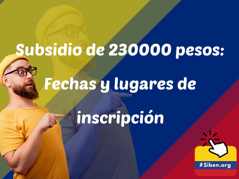 Subsidio de 230000 pesos: Fechas y lugares de inscripción - ️ SISBEN.ORG